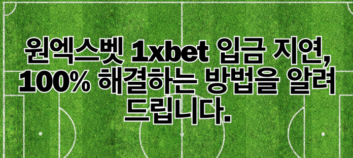 원엑스벳 1xbet 입금 지연, 100% 해결하는 방법을 알려드립니다.